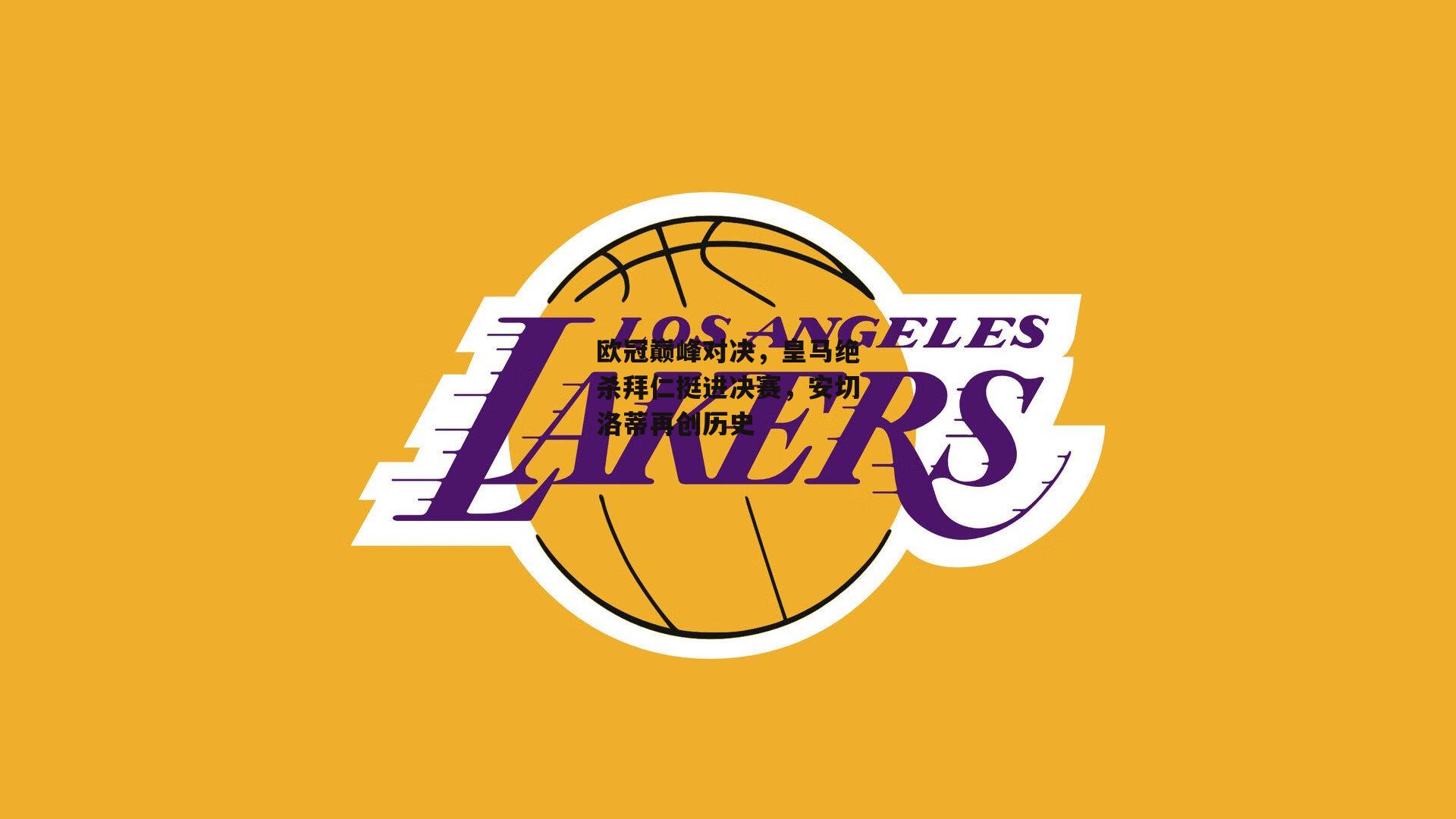 欧冠巅峰对决,皇马绝杀拜仁挺进决赛,安切洛蒂再创历史